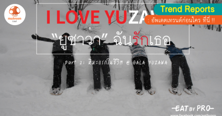 I LOVE YUZAWA “ยูซาว่า” ฉันรักเธอ : หิมะแรกในชีวิต @ GALA YUZAWA